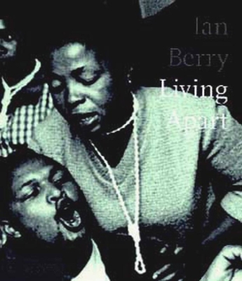 Ian Berry; Living Apart: South Africa Under Apartheid - Berry, Ian (Photographer), and Tutu, Archbishop Desmond M (Introduction by)
