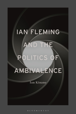 Ian Fleming and the Politics of Ambivalence - Kinane, Ian