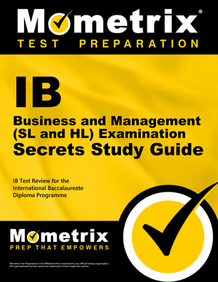 IB Business and Management (SL and Hl) Examination Secrets Study Guide: IB Test Review for the International Baccalaureate Diploma Programme - Mometrix College Credit Test Team (Editor)