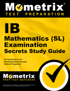 Ib Mathematics (Sl) Examination Secrets Study Guide: Ib Test Review for the International Baccalaureate Diploma Programme