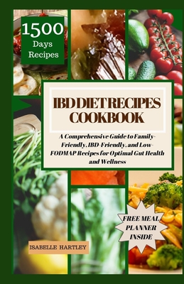 Ibd Diet Recipes Cookbook: A Comprehensive Guide to Family-Friendly, IBD-Friendly, and Low-FODMAP Recipes for Optimal Gut Health and Wellness - Hartley, Isabelle