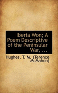 Iberia Won: A Poem Descriptive of the Peninsular War
