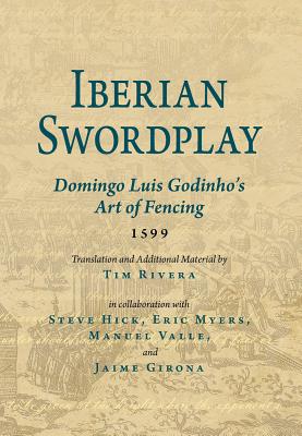 Iberian Swordplay: Domingo Luis Godinho's Art of Fencing (1599) - Luis Godinho, Domingo, and Rivera, Tim