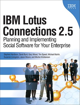 IBM Lotus Connections 2.5: Planning and Implementing Social Software for Your Enterprise - Hardison, Stephen, and Byrd, David M, Professor, and Wood, Gary, Dr.