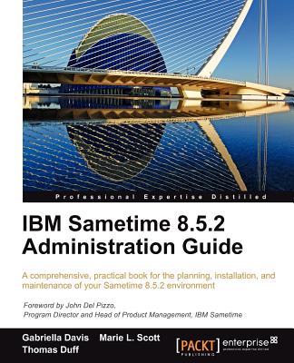 IBM Sametime 8.5.2 Administration Guide - Davis, Gabriella, and Scott, Marie L., and Duff, Thomas