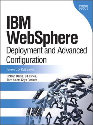 IBM Websphere: Deployment and Advanced Configuration (Paperback) - Barcia, Roland, and Hines, Bill, and Alcott, Tom