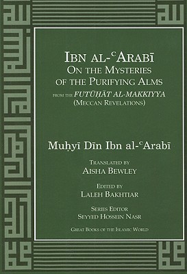 Ibn Al-Arabi on the Mysteries of the Purifying Alms from the Futuhat Al-Makkiyya (Meccan Revelations) - Al-Arabi, Muhyi Din Ibn, and Bakhtiar, Laleh (Editor), and Nasr, Seyyed Hossein, PH.D. (Editor)