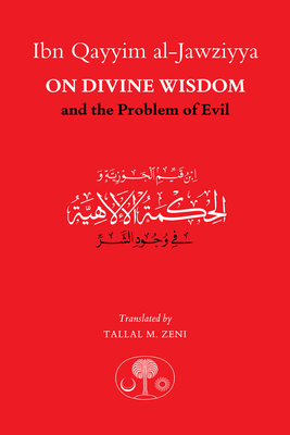 Ibn Qayyim al-Jawziyya on Divine Wisdom and the Problem of Evil - al-Jawziyya, Ibn Qayyim, and Zeni, Tallal M. (Translated by)
