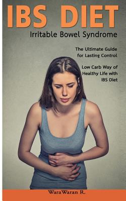 Ibs Diet Irritable Bowel Syndrome the Ultimate Guide for Lasting Control Low Carb Way of Healthy Life with Ibs Diet - Roongruangsri, Warawaran