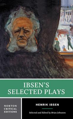 Ibsen's Selected Plays: A Norton Critical Edition - Ibsen, Henrik, and Johnston, Brian (Editor)