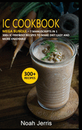 IC Cookbook: MEGA BUNDLE - 7 Manuscripts in 1 - 300+ Interstitial Cystitis friendly recipes to make diet easy and more enjoyable