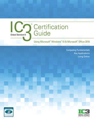 Ic3 Certification Guide Using Microsoft Windows 10 & Microsoft Office 2016 - CCI Learning