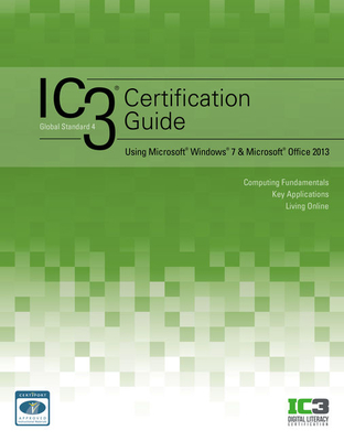 Ic3 Certification Guide Using Microsoft Windows 7 & Microsoft Office 2013 - CCI Learning