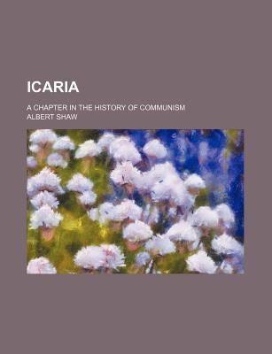 Icaria: A Chapter in the History of Communism - Shaw, Albert