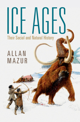 Ice Ages: Their Social and Natural History - Mazur, Allan