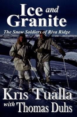 Ice and Granite: The Snow Soldiers of Riva Ridge - Duhs, Thomas, and Tualla, Kris