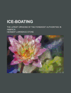 Ice-Boating; The Latest Opinions of the Foremost Authorities in America - Stone, Herbert Lawrence