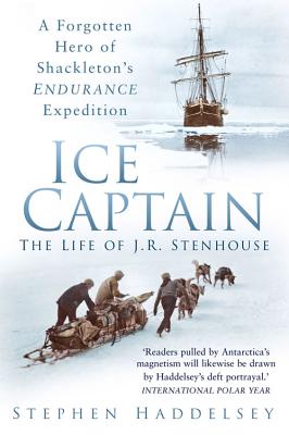 Ice Captain: The Life of J.R. Stenhouse: A Forgotten Hero of Shackleton's Endurance Expedition - Haddelsey, Stephen