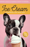 Ice Cream for your Dog: 50 Cooling Recipes for a Relaxed Summer