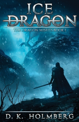Ice Dragon: An Epic Fantasy Adventure - Holmberg, D K