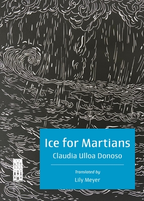 Ice for Martians: Hielo Para Marcianos - Donoso, Claudia Ulloa, and Meyer, Lily (Translated by)