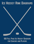 Ice Hockey Rink Diagrams: 100 Full Page Ice Hockey Diagrams for Coaches and Players