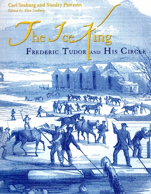 Ice King: Frederic Tudor and His Circle - Seaburg, Carl, and Paterson, Stanley, and Seaburg, Alan (Editor)