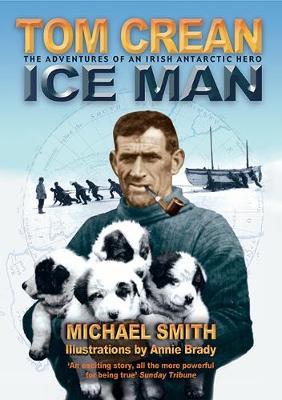 Ice Man: The Remarkable Adventures of Antarctic Explorer Tom Crean - Smith, Michael, Dr., and Brady, Annie