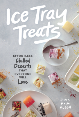 Ice Tray Treats: Effortless Chilled Desserts That Everyone Will Love - McCool, Olivia Mack