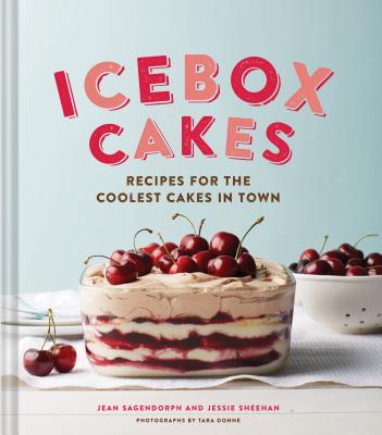 Icebox Cakes: Recipes for the Coolest Cakes in Town - Sagendorph, Jean, and Sheehan, Jessie, and Donne, Tara (Photographer)