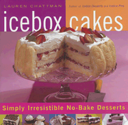 Icebox Cakes: Simply Irresistible No-Bake Desserts