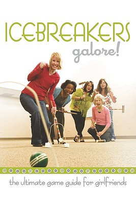 Icebreakers Galore!: The Ultimate Game Guide for Girlfriends - Group Publishing