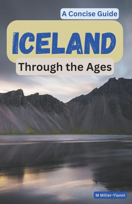 Iceland Through the Ages: A Concise Guide - Miller-Yianni, Martin