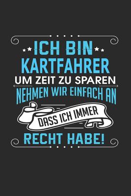 Ich Bin Kartfahrer Um Zeit Zu Sparen Nehmen Wir Einfach an Dass Ich Immer Recht Habe!: Notizbuch, Notizblock, Geburtstag Geschenk Buch Mit 110 Linierten Seiten - Weber, Gerhard