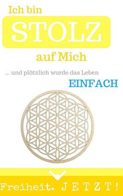 Ich bin STOLZ auf Mich: ... und pltzlich wurde das Leben einfach - Jetzt!, Freiheit, and Lichtenschein, Sascha Gautama