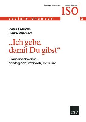 "Ich Gebe, Damit Du Gibst": Frauennetzwerke -- Strategisch, Reziprok, Exklusiv - Frerichs, Petra, and Wiemert, Heike