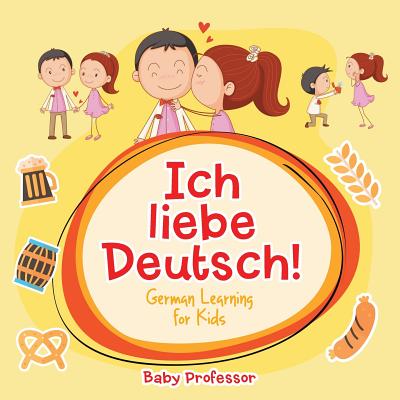 Ich liebe Deutsch! German Learning for Kids - Baby Professor