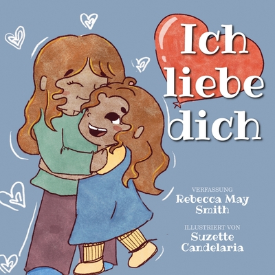 Ich liebe dich: Eine lustige, s??e, reine Geschichte, die Sie mit Ihren Kindern teilen knnen: Poesie f?r Kinder in ihrer liebenswertesten Form - Candelaria, Suzette, and Smith, Rebecca May