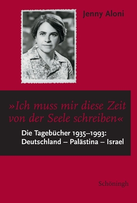 Ich Muss Mir Diese Zeit Von Der Seele Schreiben...: Die Tageb?cher 1935-1993: Deutschland - Pal?stina - Israel - Aloni, Jenny, and Steinecke, Hartmut (Editor)