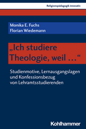Ich Studiere Theologie, Weil ...: Studienmotive, Lernausgangslagen Und Konfessionsbezug Von Lehramtsstudierenden
