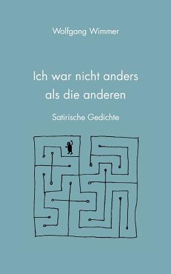 Ich war nicht anders als die anderen: Satirische Gedichte - Wimmer, Wolfgang