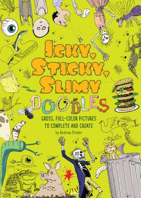 Icky, Sticky, Slimy Doodles: Gross, Full-Color Pictures to Complete and Create - Pinder, Andrew