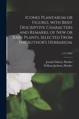 Icones Plantarum or Figures, With Brief Descriptive Characters and Remarks, of New or Rare Plants, Selected From the Author's Herbarium.; v.19 (1889) - Hooker, Joseph Dalton (Creator), and Hooker, William Jackson (Creator)