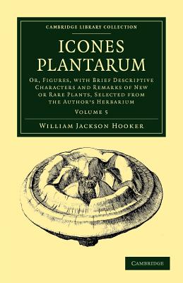 Icones Plantarum: Or, Figures, with Brief Descriptive Characters and Remarks of New or Rare Plants, Selected from the Author's Herbarium - Hooker, William Jackson