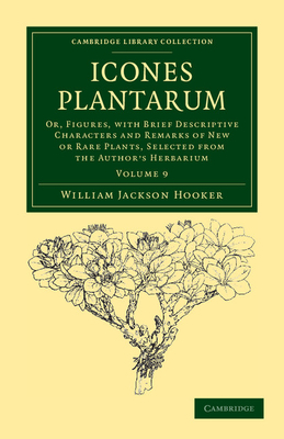 Icones Plantarum: Or, Figures, with Brief Descriptive Characters and Remarks of New or Rare Plants, Selected from the Author's Herbarium - Hooker, William Jackson