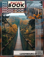 Iconic Luxembourg Bridge Photo Book: Explore Romance and Adventure With 40 Stunning Images of Luxembourg's Iconic Bridge