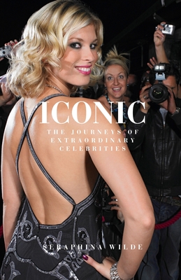 Iconic: The Journeys of Extraordinary Celebrities - Wilde, Seraphina