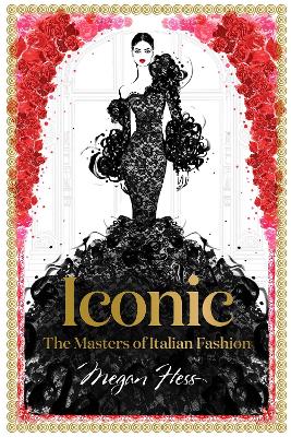 Iconic: The Masters of Italian Fashion - Hess, Megan