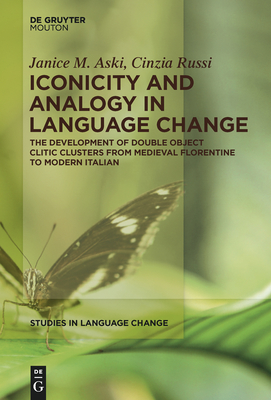 Iconicity and Analogy in Language Change: The Development of Double Object Clitic Clusters from Medieval Florentine to Modern Italian - Aski, Janice, Professor, and Russi, Cinzia