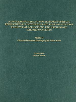 Iconographic Index to New Testament Subjects Represented in Photographs and Slides of Paintings in the Visual Collections, Fine Arts Library, Harvard University: Christian Devotional Paintings of the Italian School - Hall, Rachel (Editor), and Roberts, Helene E (Editor)